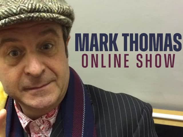 Watch Mark Thomas's online show, booking your tickets through the link provided, to enable 20 per cent of ticket purchase to go to Chorley Little Theatre